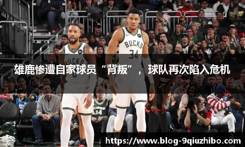 雄鹿惨遭自家球员“背叛”，球队再次陷入危机