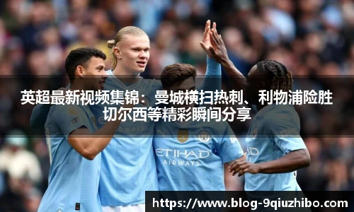 英超最新视频集锦：曼城横扫热刺、利物浦险胜切尔西等精彩瞬间分享