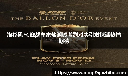 洛杉矶FC迎战皇家盐湖城激烈对决引发球迷热情期待