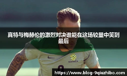 真特与梅赫伦的激烈对决谁能在这场较量中笑到最后